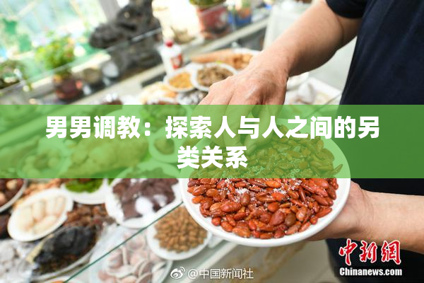 男男调教：探索人与人之间的另类关系