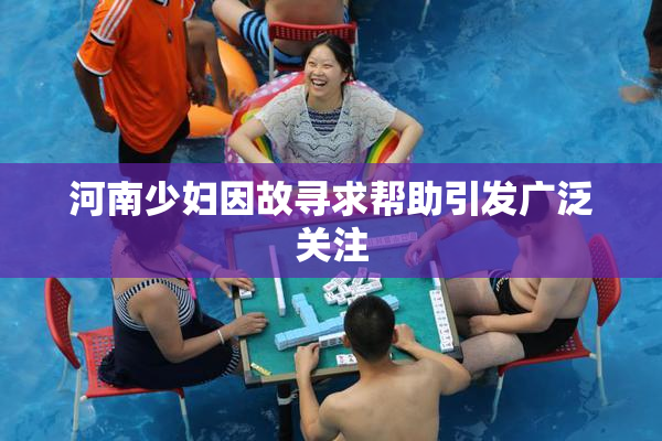 河南少妇因故寻求帮助引发广泛关注