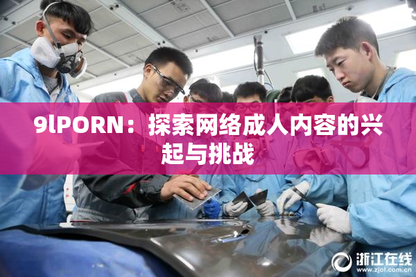 9lPORN：探索网络成人内容的兴起与挑战