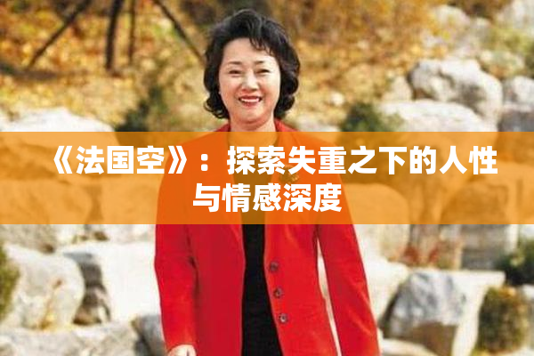 《法国空》：探索失重之下的人性与情感深度