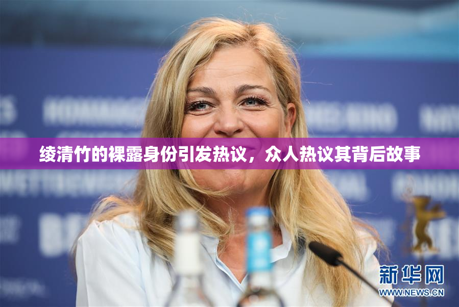 绫清竹的裸露身份引发热议，众人热议其背后故事