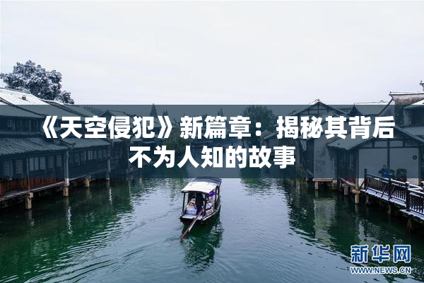 《天空侵犯》新篇章：揭秘其背后不为人知的故事