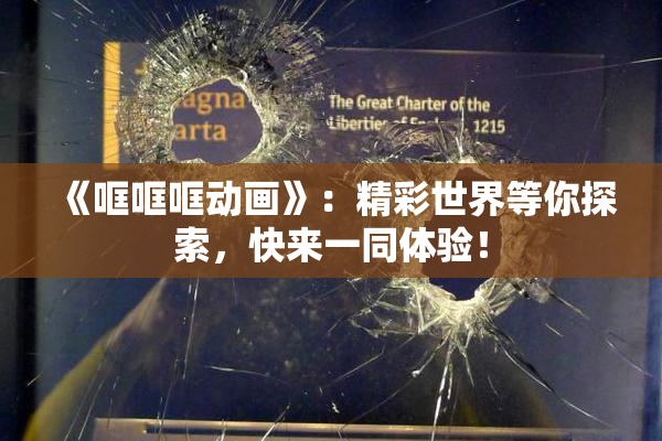 《哐哐哐动画》：精彩世界等你探索，快来一同体验！