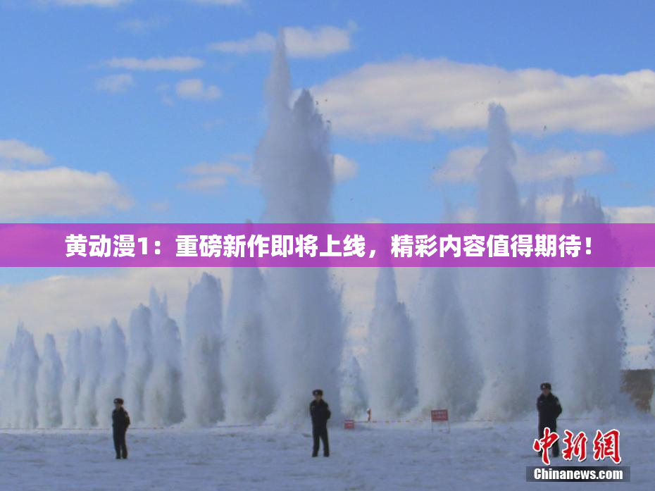 黄动漫1：重磅新作即将上线，精彩内容值得期待！