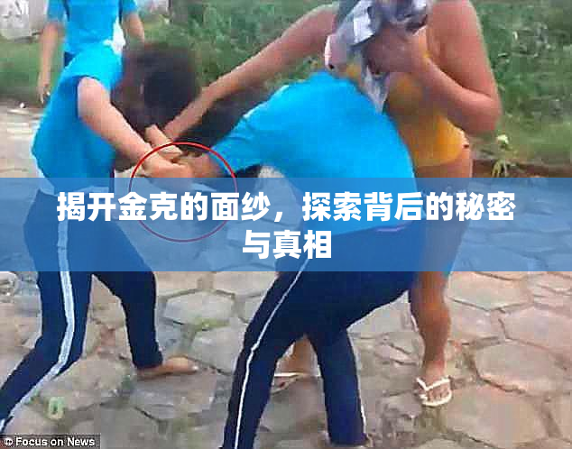揭开金克的面纱，探索背后的秘密与真相