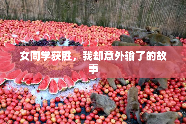 女同学获胜，我却意外输了的故事