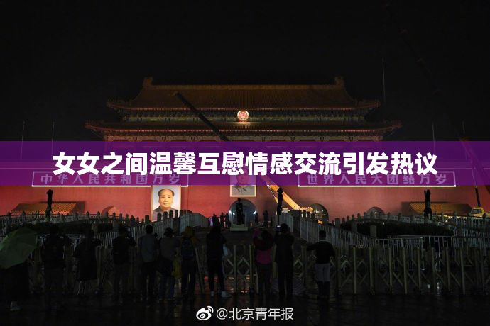 女女之间温馨互慰情感交流引发热议