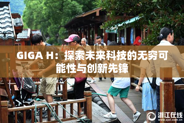 GIGA H：探索未来科技的无穷可能性与创新先锋