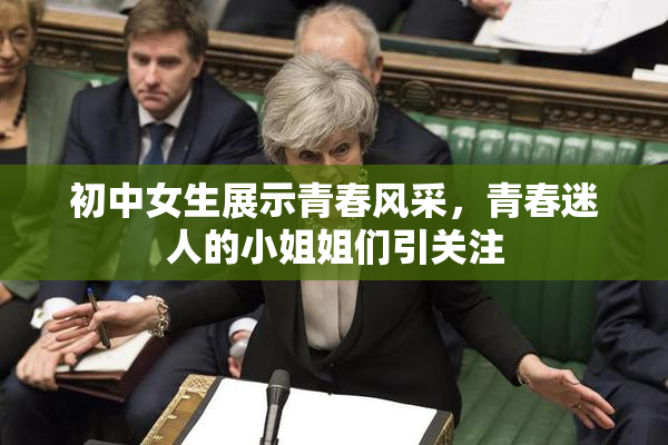 初中女生展示青春风采，青春迷人的小姐姐们引关注