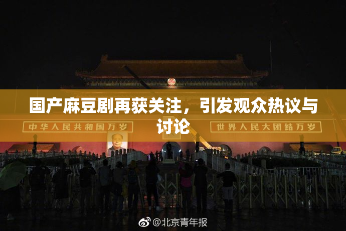 国产麻豆剧再获关注，引发观众热议与讨论