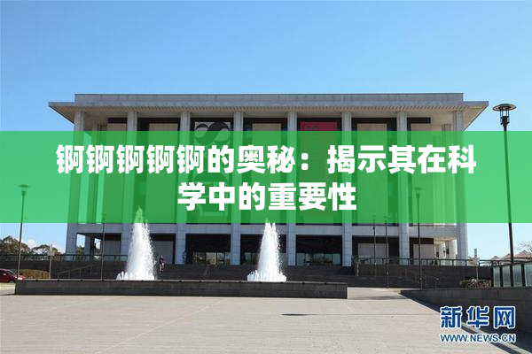 锕锕锕锕锕的奥秘：揭示其在科学中的重要性