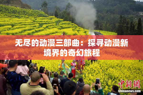 无尽的动漫三部曲：探寻动漫新境界的奇幻旅程