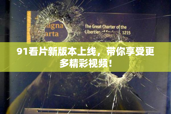 91看片新版本上线，带你享受更多精彩视频！