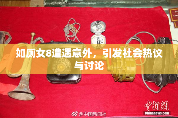 如厕女8遭遇意外，引发社会热议与讨论
