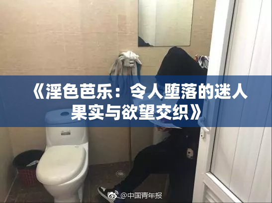 《淫色芭乐：令人堕落的迷人果实与欲望交织》