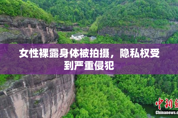 女性裸露身体被拍摄，隐私权受到严重侵犯