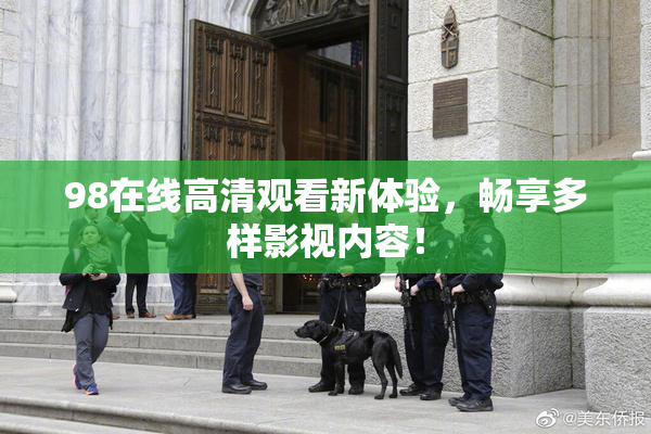 98在线高清观看新体验，畅享多样影视内容！