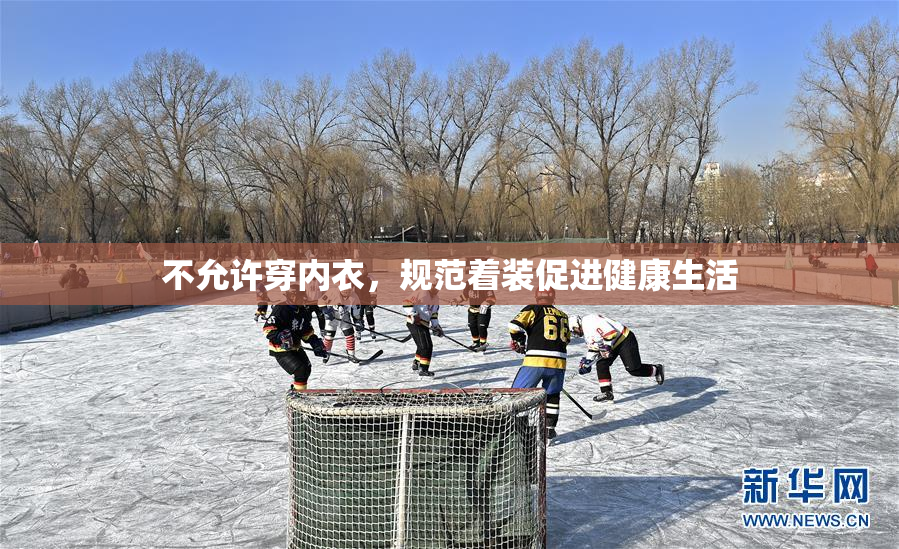不允许穿内衣，规范着装促进健康生活