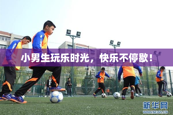 小男生玩乐时光，快乐不停歇！