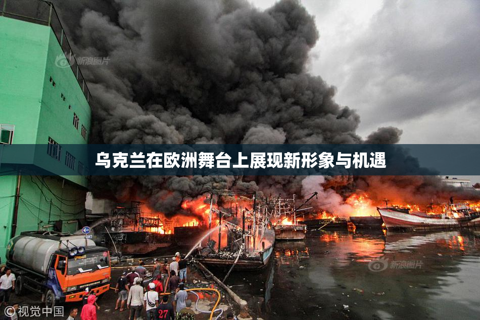 乌克兰在欧洲舞台上展现新形象与机遇