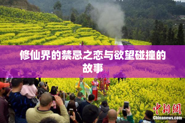 修仙界的禁忌之恋与欲望碰撞的故事