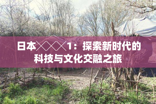日本╳╳╳1：探索新时代的科技与文化交融之旅