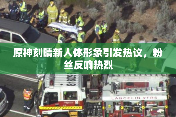 原神刻晴新人体形象引发热议，粉丝反响热烈