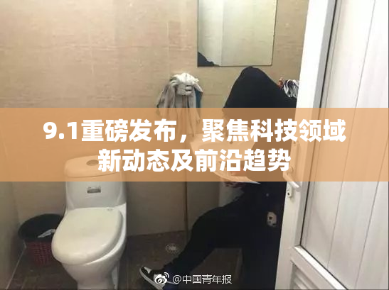 9.1重磅发布，聚焦科技领域新动态及前沿趋势