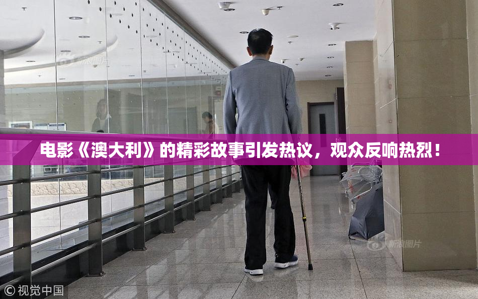 电影《澳大利》的精彩故事引发热议，观众反响热烈！