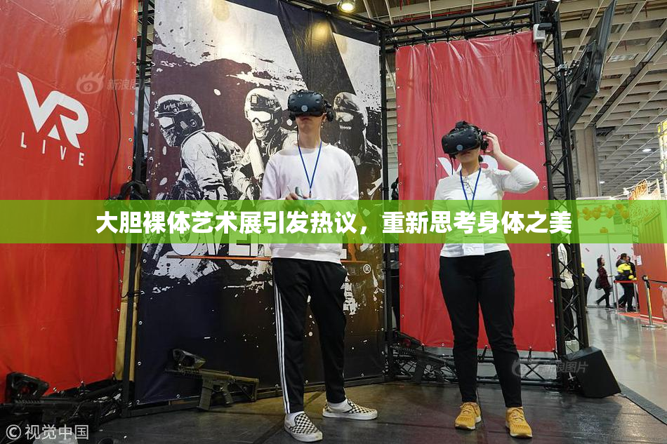 大胆裸体艺术展引发热议，重新思考身体之美