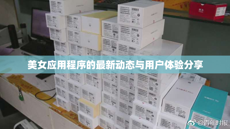 美女应用程序的最新动态与用户体验分享