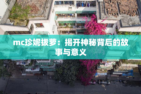 mc珍妮拔萝：揭开神秘背后的故事与意义