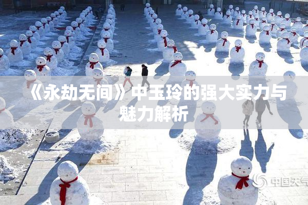 《永劫无间》中玉玲的强大实力与魅力解析