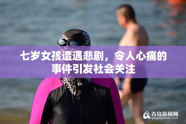 七岁女孩遭遇悲剧，令人心痛的事件引发社会关注