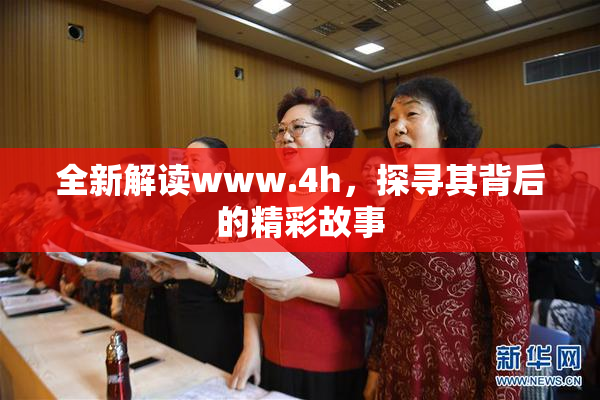 全新解读www.4h，探寻其背后的精彩故事