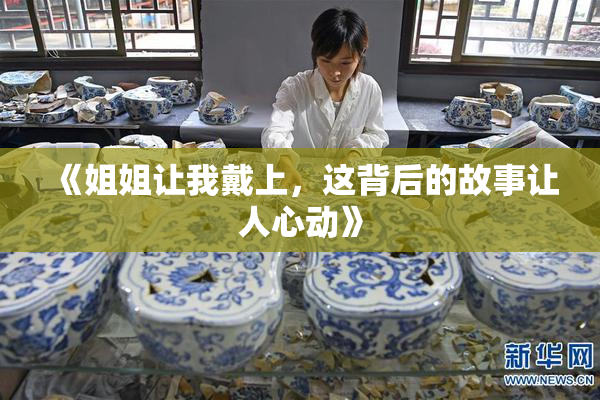 《姐姐让我戴上，这背后的故事让人心动》