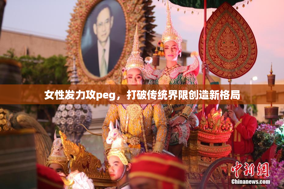 女性发力攻peg，打破传统界限创造新格局