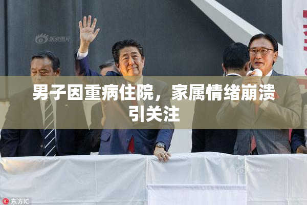 男子因重病住院，家属情绪崩溃引关注