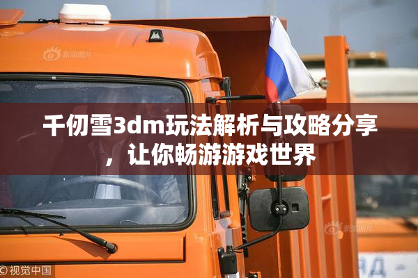 千仞雪3dm玩法解析与攻略分享，让你畅游游戏世界