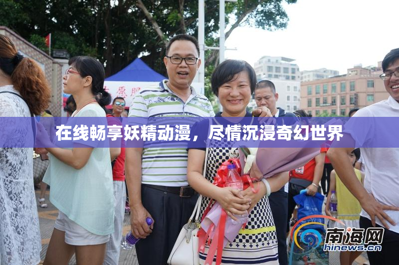 在线畅享妖精动漫，尽情沉浸奇幻世界