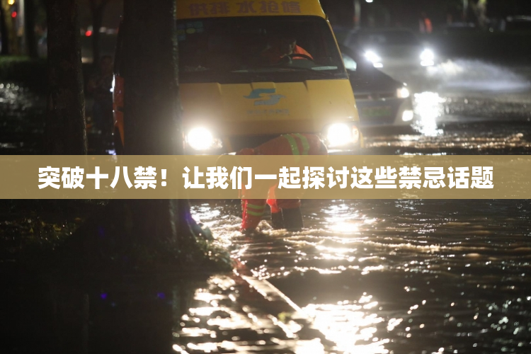 突破十八禁！让我们一起探讨这些禁忌话题