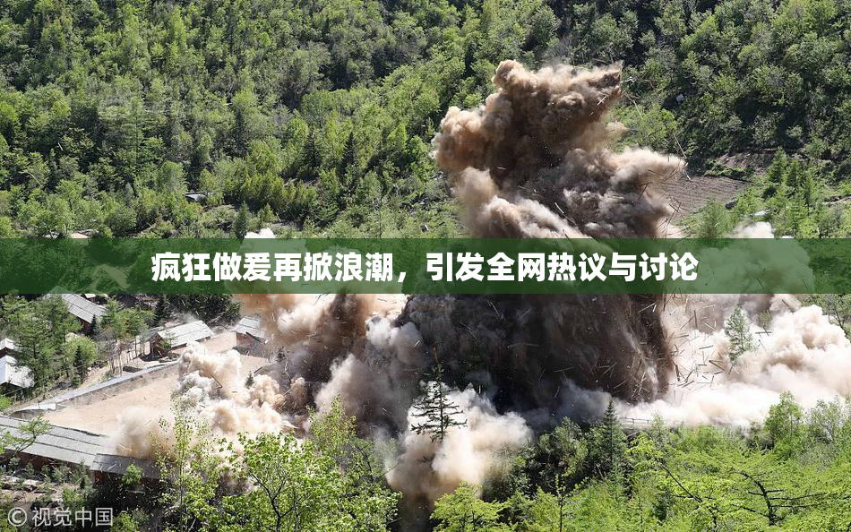 疯狂做爰再掀浪潮，引发全网热议与讨论