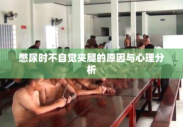 憋尿时不自觉夹腿的原因与心理分析