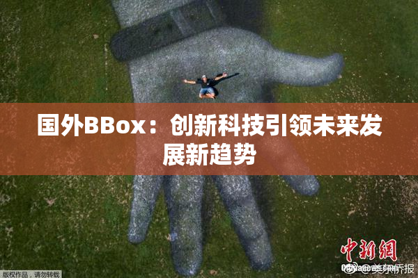 国外BBox：创新科技引领未来发展新趋势