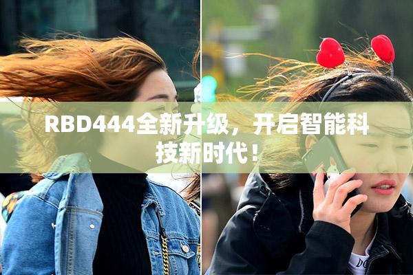 RBD444全新升级，开启智能科技新时代！