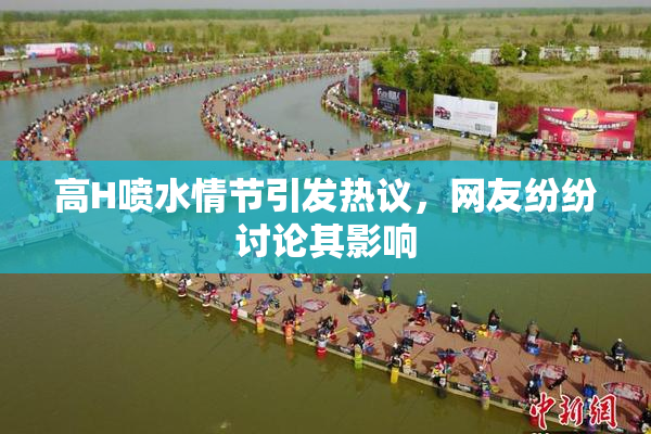 高H喷水情节引发热议，网友纷纷讨论其影响