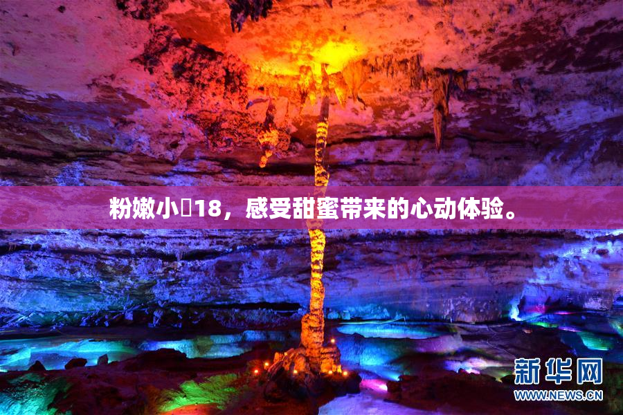 粉嫩小泬18，感受甜蜜带来的心动体验。