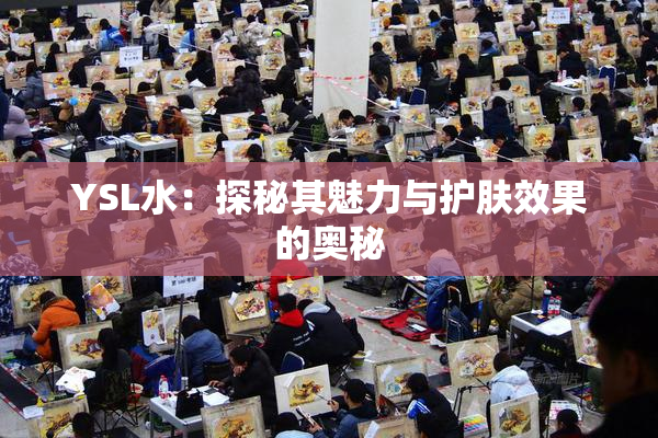 YSL水：探秘其魅力与护肤效果的奥秘