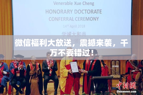 微信福利大放送，震撼来袭，千万不要错过！