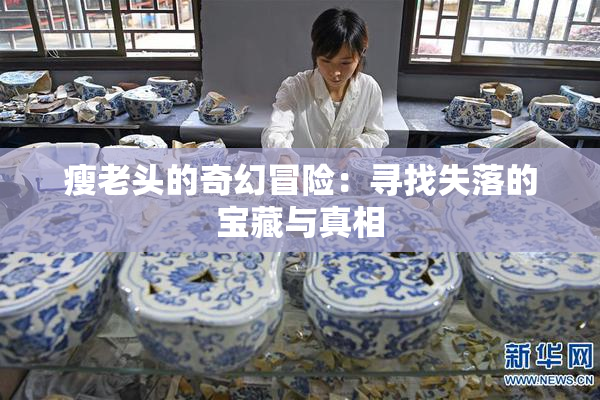 瘦老头的奇幻冒险：寻找失落的宝藏与真相